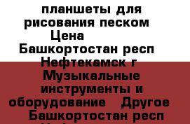 планшеты для рисования песком › Цена ­ 3 000 - Башкортостан респ., Нефтекамск г. Музыкальные инструменты и оборудование » Другое   . Башкортостан респ.,Нефтекамск г.